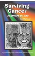 Surviving Cancer, Surprised by Life!: My improbable journey from impending death to radiant life