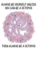 Always Be Yourself Unless You Can Be A Octopuses Then Always Be A Octopuses: Cute Octopuses Lovers Journal / Notebook / Diary / Birthday Gift (6x9 - 110 Blank Lined Pages)