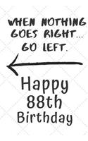 When nothing goes right... Go left Happy 88th Birthday