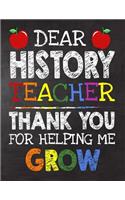 Dear History Teacher Thank You For Helping Me Grow: Teacher Appreciation Gift, gift from student to teacher, you can make it retirement or birthday or christmas gift, journal or notebook Year end, tea