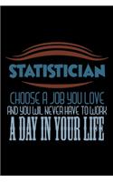 Statistician/ choose a job you love and you will never have to work a day in your life: Notebook - Journal - Diary - 110 Lined pages - 6 x 9 in - 15.24 x 22.86 cm - Doodle Book - Funny Great Gift