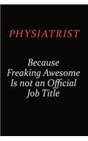 Physiatrist Because Freaking Awesome Is Not An Official Job Title: Career journal, notebook and writing journal for encouraging men, women and kids. A framework for building your career.