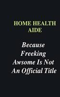 Home health aide Because Freeking Awsome is Not An Official Title: Writing careers journals and notebook. A way towards enhancement