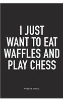 I Just Want to Eat Waffles and Play Chess: A 6x9 Inch Matte Softcover Notebook Diary with 120 Blank Lined Pages and a Funny Sports and Strategy Board Gaming Cover Slogan