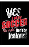 Yes I Play Soccer Like A Girl. Don't Be Jealous