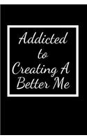 Addicted To Creating A Better Me