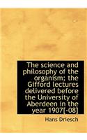 The Science and Philosophy of the Organism; The Gifford Lectures Delivered Before the University of