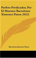 Perfeto Predicador, Por El Maestro Bartolome Ximenez Paton (1612)