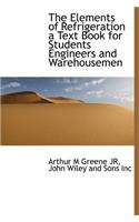The Elements of Refrigeration a Text Book for Students Engineers and Warehousemen