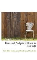 Prince and Profligate; A Drama in Four Acts