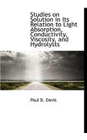 Studies on Solution in Its Relation to Light Absorption, Conductivity, Viscosity, and Hydrolysts