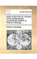 Index to the First Six Volumes of the Parliamentary Proceedings Relative to Warren Hastings, ...