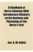 A Handbook of Horse-Shoeing; With Introductory Chapters on the Anatomy and Physiology of the Horse's Foot