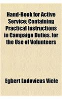 Hand-Book for Active Service; Containing Practical Instructions in Campaign Duties. for the Use of Volunteers Volume 1
