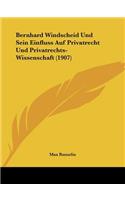 Bernhard Windscheid Und Sein Einfluss Auf Privatrecht Und Privatrechts-Wissenschaft (1907)