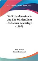 Die Sozialdemokratie Und Die Wahlen Zum Deutschen Reichstage (1907)