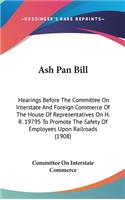 Ash Pan Bill: Hearings Before the Committee on Interstate and Foreign Commerce of the House of Representatives on H. R. 19795 to Promote the Safety of Employees U