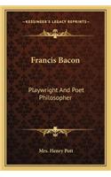 Francis Bacon: Playwright And Poet Philosopher