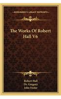 Works of Robert Hall V6