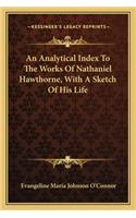 Analytical Index to the Works of Nathaniel Hawthorne, with a Sketch of His Life