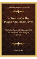 A Treatise On The Plague And Yellow Fever
