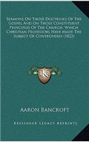 Sermons on Those Doctrines of the Gospel and on Those Constituent Principles of the Church, Which Christian Professors Have Made the Subject of Controversy (1822)