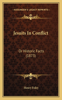 Jesuits In Conflict: Or Historic Facts (1873)(English)