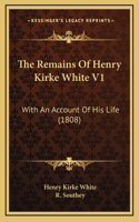 The Remains of Henry Kirke White V1