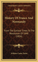 History Of France And Normandy: From The Earliest Times To The Revolution Of 1848 (1856)