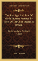 Size, Age, And Rate Of Girth-Increase Attained By Trees Of The Chief Species In Britain