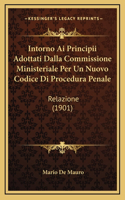 Intorno Ai Principii Adottati Dalla Commissione Ministeriale Per Un Nuovo Codice Di Procedura Penale: Relazione (1901)