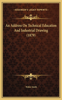 An Address On Technical Education And Industrial Drawing (1879)