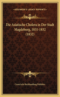 Die Asiatische Cholera in Der Stadt Magdeburg, 1831-1832 (1832)
