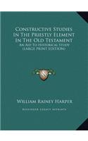 Constructive Studies in the Priestly Element in the Old Testament: An Aid to Historical Study (Large Print Edition)