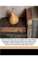 What We Eat: An Account of the Most Common Adulterations of Food and Drink. with Simple Tests by Which Many of Them May Be Detected: An Account of the Most Common Adulterations of Food and Drink. with Simple Tests by Which Many of Them May Be Detected