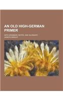 An Old High-German Primer; With Grammar, Notes, and Glossary