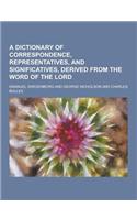 A Dictionary of Correspondence, Representatives, and Significatives, Derived from the Word of the Lord