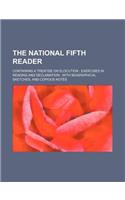 The National Fifth Reader; Containing a Treatise on Elocution Exercises in Reading and Declamation with Biographical Sketches, and Copious Notes