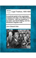 A Practical Guide to the Registration of Deeds and Wills in the West Riding of Yorkshire