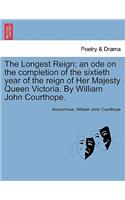 Longest Reign; An Ode on the Completion of the Sixtieth Year of the Reign of Her Majesty Queen Victoria. by William John Courthope.