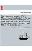 The Voiage and Travaile of Sir J. Maundevile, Which Treateth of the Way to Hierusalem; And of Marvayles of Inde, with Other Ilands and Countryes. Now Publish'd Entire from an Original Ms. in the Cotton Library.: (English)