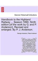 Handbook to the Highland Railway ... Season 1890. Ninth Edition [Of the Work by G. and P. Anderson]. Revised and Enlarged. by P. J. Anderson.