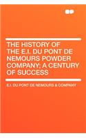 The History of the E.I. Du Pont de Nemours Powder Company; A Century of Success