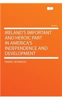 Ireland's Important and Heroic Part in America's Independence and Development