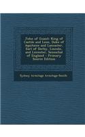 John of Guant: King of Castile and Leon, Duke of Aquitaine and Lancaster, Earl of Derby, Lincoln, and Leicester, Seneschal of England