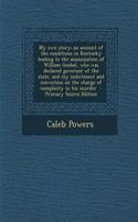 My Own Story; An Account of the Conditions in Kentucky Leading to the Assassination of William Goebel, Who Was Declared Governor of the State, and My Indictment and Conviction on the Charge of Complicity in His Murder