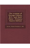 The Swamps of Oswego County, N.Y., and Their Flora - Primary Source Edition