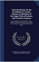 Joint Resolution for the Enrollment of Certain Persons As Members of the Osage Tribe of Indians, and Forother Purposes: Hearings Before the Committee On Indian Affairs, United States Senate, Sixty Congress, Second Session, On Joint Resolution 70, On Matte