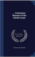 ... Cretaceous Deposits of the Pacific Coast