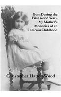 Born During the First World War - My Mother's Memories of an Interwar Childhood
